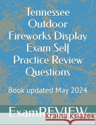 Tennessee Outdoor Fireworks Display Exam Self Practice Review Questions Mike Yu Examreview 9781717118431 Createspace Independent Publishing Platform