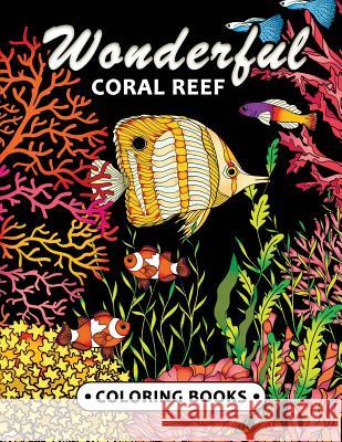 Wonderful Coral Reef Coloring book: Miracle Under the Sea Unique Coloring Book Easy, Fun, Beautiful Coloring Pages for Adults and Grown-up Kodomo Publishing 9781717118998 Createspace Independent Publishing Platform