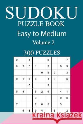 300 Easy to Medium Sudoku Puzzle Book Laila Webb 9781717119476