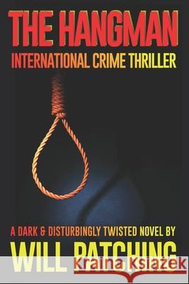 The Hangman: International Crime Thriller Will Patching 9781717121899 Createspace Independent Publishing Platform