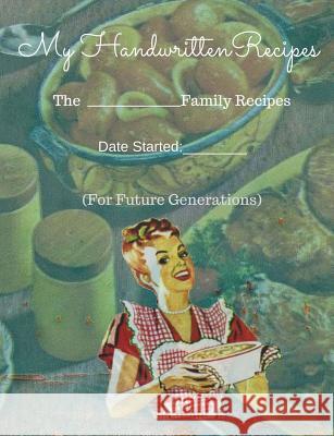 My Handwritten Recipes: (for Future Generations) C. M. B 9781717126993 Createspace Independent Publishing Platform