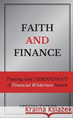 Faith and Finance: Trusting God Throughout A Financial Wilderness Season Tatum, Aretha 9781717131942