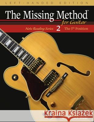 The Missing Method for Guitar, Book 2 Left-Handed Edition: Note Reading in the 5th Position Christian J Triola 9781717132482 Createspace Independent Publishing Platform