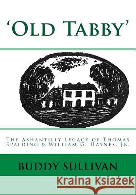 'Old Tabby': The Ashantilly Legacy of Thomas Spalding & William G. Haynes, Jr. Sullivan, Buddy 9781717132529 Createspace Independent Publishing Platform