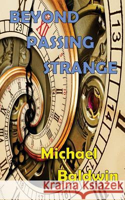 Beyond Passing Strange: Volume 3 of the Passing Strange Series Mr Michael Baldwin Mrs Mary Belota 9781717133380