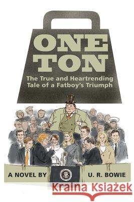 One Ton: The True and Heartrending Tale of a Fatboy's Triumph U. R. Bowie Jan Adkins 9781717133694 Createspace Independent Publishing Platform