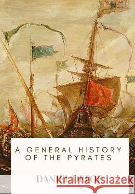 A General History of the Pyrates Daniel Defoe 9781717134257