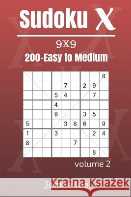 Sudoku X Puzzles - Easy to Medium 200 vol. 2 Lee, James 9781717134899 Createspace Independent Publishing Platform