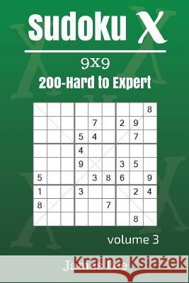 Sudoku X Puzzles - Hard to Expert 200 vol. 3 Lee, James 9781717134929 Createspace Independent Publishing Platform