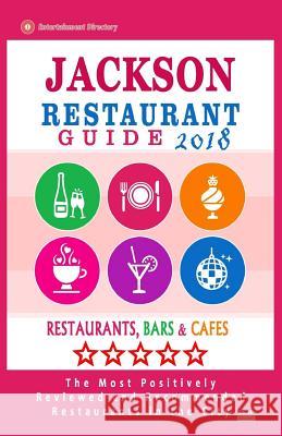 Jackson Restaurant Guide 2018: Best Rated Restaurants in Jackson, Nevada - Restaurants, Bars and Cafes recommended for Tourist, 2018 Hallock, Gregory J. 9781717134936 Createspace Independent Publishing Platform