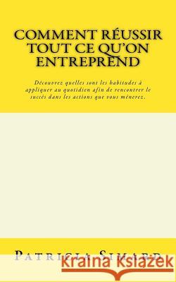 Comment réussir tout ce qu'on entreprend: Découvrez quelles sont les habitudes à appliquer au quotidien afin de rencontrer le succès dans les actions Simard, Patricia 9781717135766 Createspace Independent Publishing Platform