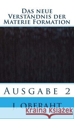 Das neue Verst?ndnis der Materie Formation: Ausgabe 2 J. Willi Oberaht 9781717136992 Createspace Independent Publishing Platform