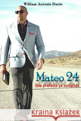Mateo 24: Una profecía ya cumplida Ducos, William Antonio 9781717138224 Createspace Independent Publishing Platform