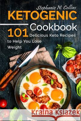 Ketogenic Cookbook: 101 Delicious Keto Recipes to Help You Lose Weight Stephanie N. Collins 9781717138781 Createspace Independent Publishing Platform