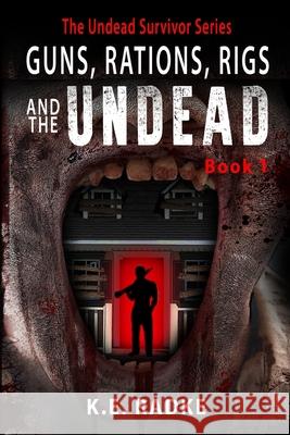 Guns, Rations, Rigs and the Undead: Book 1 K E Radke 9781717138927 Createspace Independent Publishing Platform