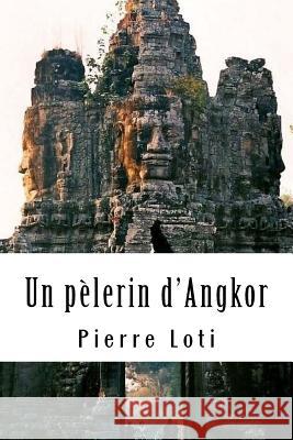 Un pèlerin d'Angkor Loti, Pierre 9781717139375 Createspace Independent Publishing Platform