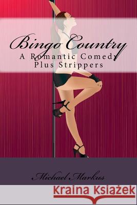 Bingo Country: A Romantic Comedy Plus Strippers Michael Markus 9781717139467 Createspace Independent Publishing Platform