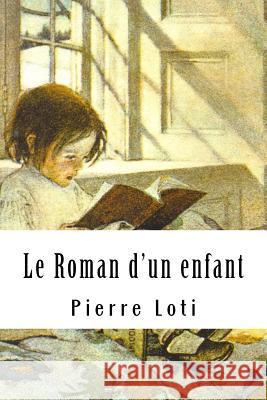Le Roman d'un enfant Loti, Pierre 9781717139795 Createspace Independent Publishing Platform