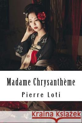 Madame Chrysanthème Loti, Pierre 9781717140807