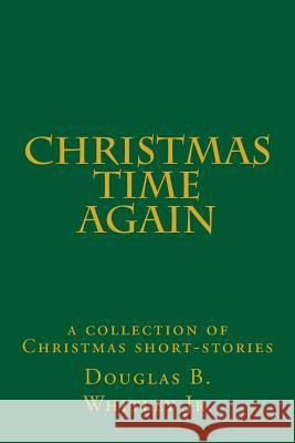 Christmas Time Again: a collection of Christmas short-stories Whitley Jr, Douglas B. 9781717140852