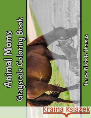Animal Moms Grayscale Coloring Book Teresa Nichole Thomas 9781717140876 Createspace Independent Publishing Platform