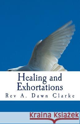 Healing and Exhortations Rev A. Dawn Clarke MS Denise Irvine-Robertson 9781717140944
