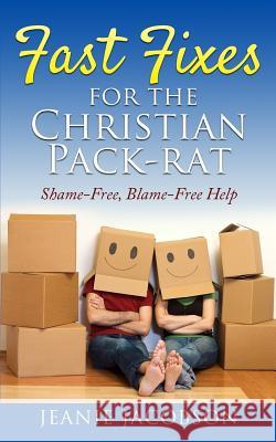 Fast Fixes for the Christian Pack-Rat: Shame-Free, Blame-Free Help Jeanie Jacobson 9781717141972 Createspace Independent Publishing Platform