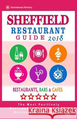 Sheffield Restaurant Guide 2018: Best Rated Restaurants in Sheffield, Virginia - Restaurants, Bars and Cafes recommended for Tourist, 2018 Wade, Anthony J. 9781717143167 Createspace Independent Publishing Platform