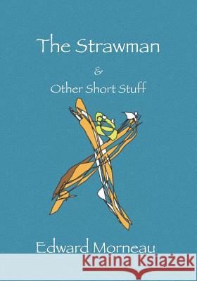 The Strawman & Other Short Stuff Edward Morneau 9781717143488 Createspace Independent Publishing Platform