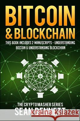 Bitcoin & Blockchain: 2 Manuscripts - This Book Includes Understanding Bitcoin and Understanding Blockchian Sean Bennett 9781717144720 Createspace Independent Publishing Platform