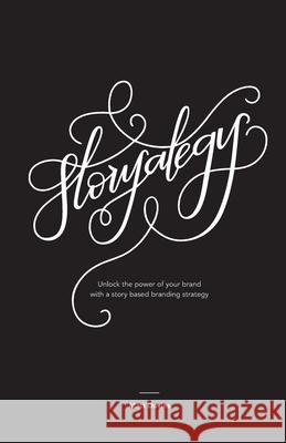 Storyategy: Unlock the power of your brand with a story based branding strategy Davies, Matt 9781717148629 Createspace Independent Publishing Platform