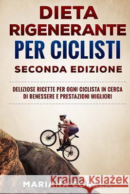 DIETA RIGENERANTE PER CICLISTI SECONDA EDiZIONE: DELIZIOSE RICETTE PER OGNI CICLISTA IN CERCA DI BENESSERE e PRESTAZIONI MIGLIORI Correa, Mariana 9781717148650