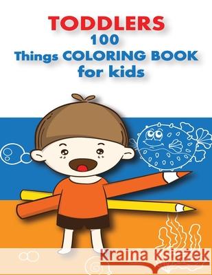 100 Things For Toddlers & Kids coloring Book: (Early learning activity book, baby activity book, preschoolers prep books, toddler books ages 1-3, 2-4, Adriana P. Jenova 9781717151421 Createspace Independent Publishing Platform