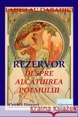 Rezervor. Despre Alcatuirea Poemului: Critica Literara Ladislau Daradici Vasile Poenaru 9781717158949 Createspace Independent Publishing Platform