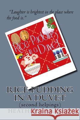 Rice Pudding In A Duvet: second helpings Gartside, Heather 9781717159977 Createspace Independent Publishing Platform