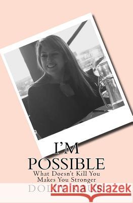 I'm Possible: What Does'nt Kill You Makes You Stronger Dolly Kaur 9781717163479 Createspace Independent Publishing Platform