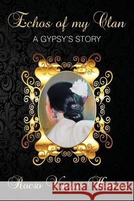 Echoes of my Clan: A Gypsy's Story Vargas Herrera, Rocío 9781717165220 Createspace Independent Publishing Platform