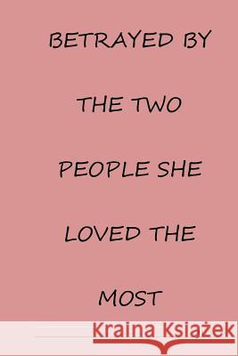 Betrayed by the two people she loved the most Ward, D. Mae 9781717169181 Createspace Independent Publishing Platform