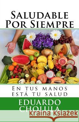 Saludable Por Siempre Eduardo Cholula 9781717170255 Createspace Independent Publishing Platform