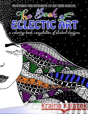 The Book of Eclectic Art: A Coloring Book Compilation of Student Designs Jay High School T. S. Dobson 9781717170743 Createspace Independent Publishing Platform