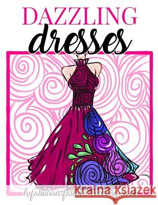 Dazzling Dresses & Fabulous Fashion Coloring Book: Great Gift for Fashion Designers and Fashionistas - Kids, Teens, Tweens, Adults and Seniors Can Get Megan Swanson 9781717170972 Createspace Independent Publishing Platform