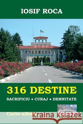 316 Destine: Sacrificiu. Curaj. Demnitate: Carte-Album Iosif Roca Vasile Poenaru 9781717172327 Createspace Independent Publishing Platform