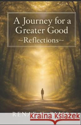 Journey for a Greater Good Reflections Renae K. Bliss 9781717172822 Createspace Independent Publishing Platform