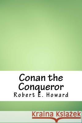 Conan the Conqueror Robert E. Howard 9781717175069 Createspace Independent Publishing Platform