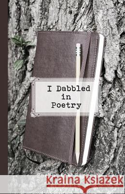 I Dabbled in Poetry Zachariah Rippee 9781717175618 Createspace Independent Publishing Platform