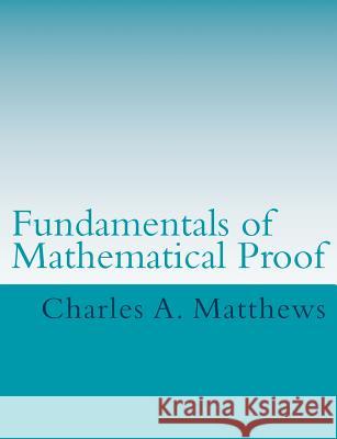 Fundamentals of Mathematical Proof Charles a. Matthews 9781717176707 Createspace Independent Publishing Platform