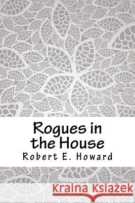 Rogues in the House Robert E. Howard 9781717177506