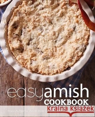 Easy Amish Cookbook: Enjoy Authentic Amish Style Cooking with Easy Amish Recipes Booksumo Press 9781717181480 Createspace Independent Publishing Platform