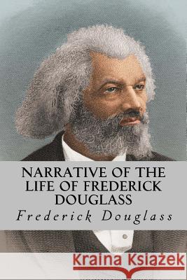 Narrative of the Life of Frederick Douglass Frederick Douglass 9781717183132 Createspace Independent Publishing Platform