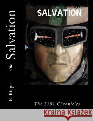 Salvation: The 2101 Chronicles R. E. Riepe M. L. Riepe X. Ray Riepe 9781717184344 Createspace Independent Publishing Platform